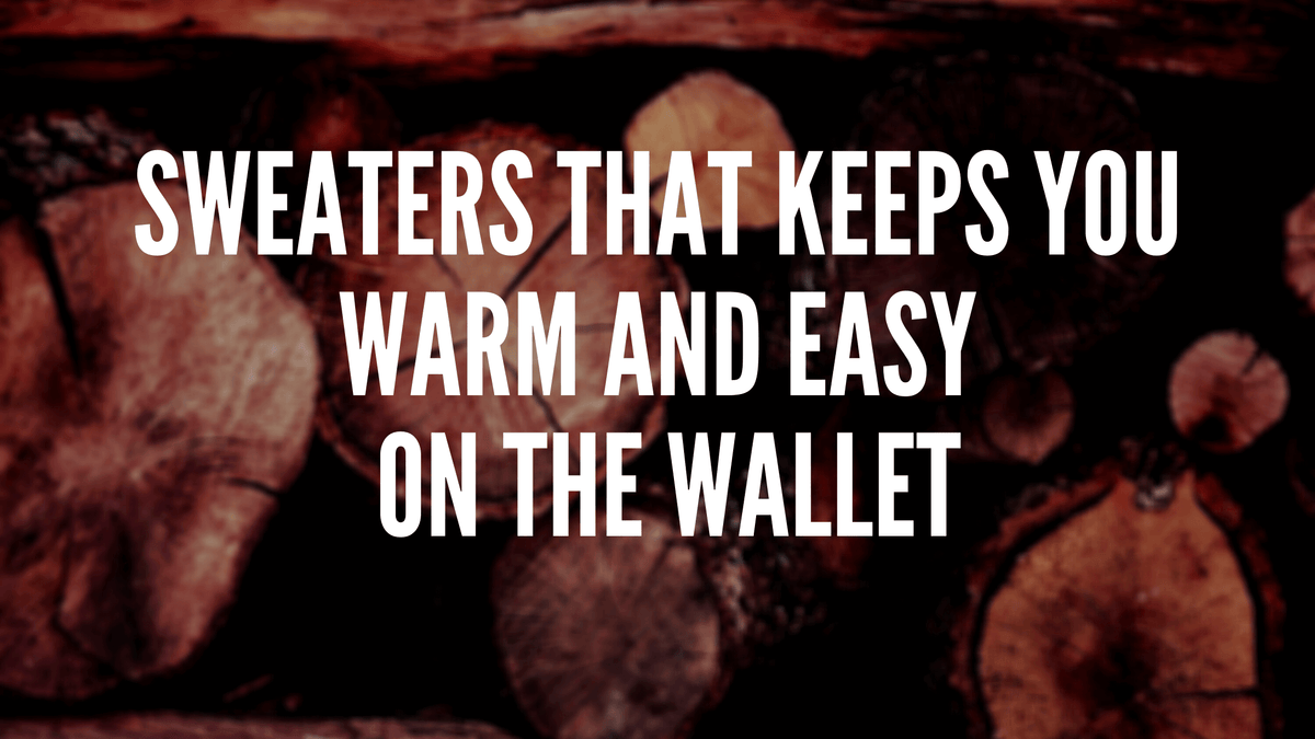 sweaters keeps you warm and easy on the wallet